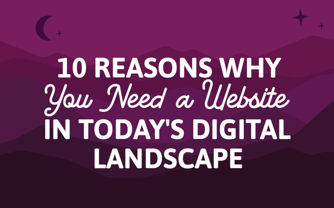 10 convincing reasons why you need a website in today’s digital landscape